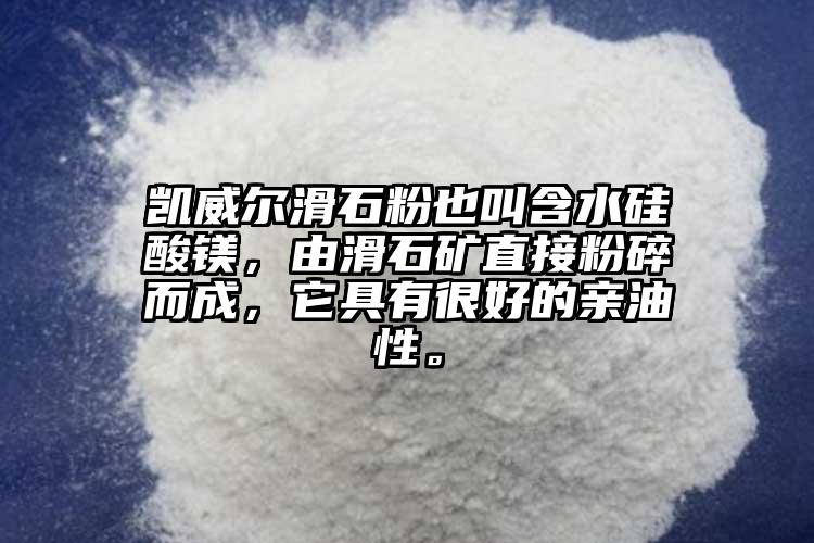 凱威爾滑石粉也叫含水硅酸鎂，由滑石礦直接粉碎而成，它具有很好的親油性。