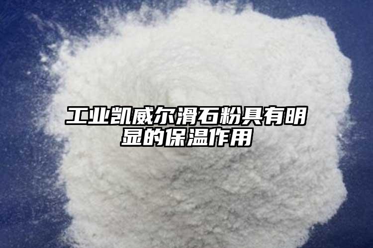 工業(yè)凱威爾滑石粉具有明顯的保溫作用