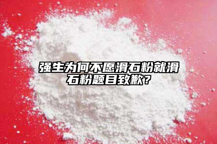 強生為何不愿滑石粉就滑石粉題目致歉？