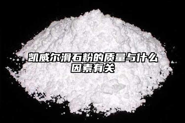 凱威爾滑石粉的質(zhì)量與什么因素有關